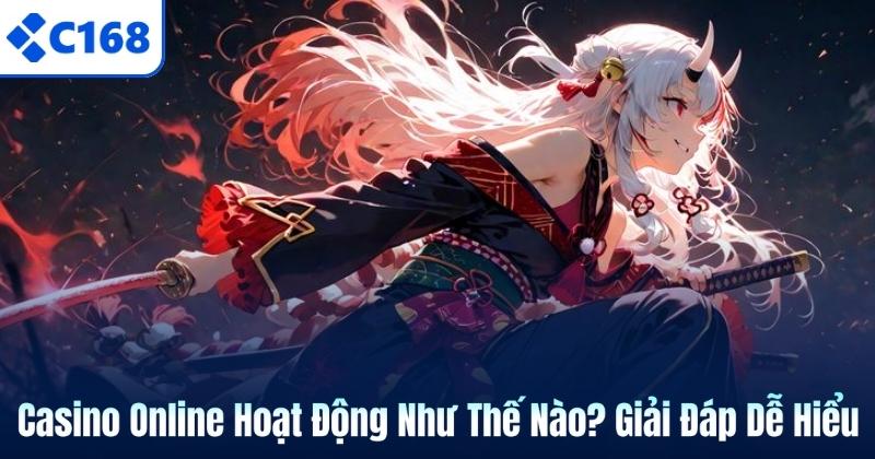 Casino Online Hoạt Động Như Thế Nào? Giải Đáp Dễ Hiểu