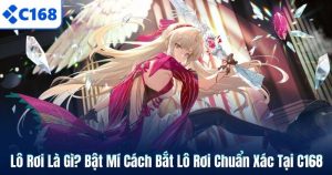 Lô Rơi Là Gì? Bật Mí Cách Bắt Lô Rơi Chuẩn Xác Tại C168