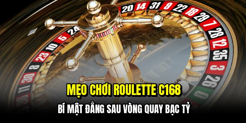 Mẹo Chơi Roulette C168 - Bí Kíp Hốt Bạc Từ Vòng Quay May Mắn 9 Mẹo chơi Roulette C168 - Bí mật đằng sau vòng quay bạc tỷ