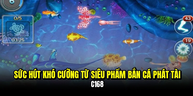 Sức hút khó cưỡng từ siêu phẩm bắn cá Phát Tài C168